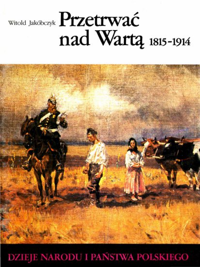 Dzieje Narodu i Państwa Polskiego - 55. Przetrwać nad Wartą 1815-1914 okładka.jpg