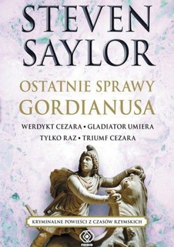 2018-05-15 - Ostatnie sprawy Gordianusa. Werdykt Cezara. Gladiator umiera tylko raz. Triumf Cezara - Steven Saylor.jpg