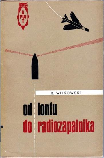 Książki o uzbrojeniu 14GB - Witkowski B. - Od lontu do radiozapalnika.JPG